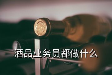 酒品业务员都做什么