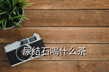 尿结石喝什么茶