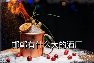 邯郸有什么大的酒厂