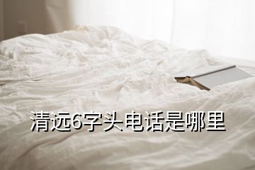 清远6字头电话是哪里