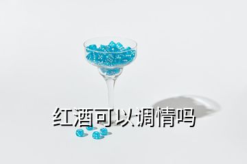 红酒可以调情吗