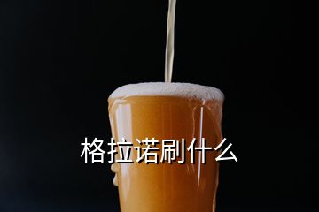 格拉诺刷什么