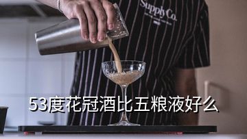 53度花冠酒比五粮液好么