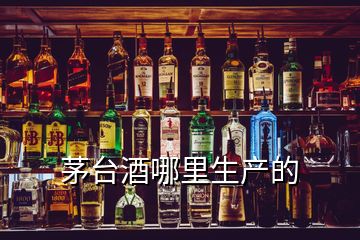 茅台酒哪里生产的