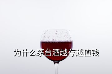 为什么茅台酒越存越值钱