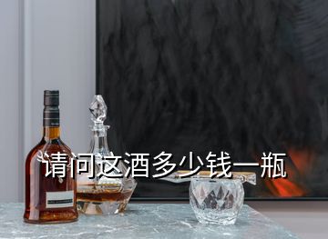 请问这酒多少钱一瓶