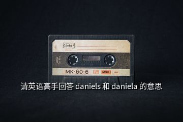 请英语高手回答 daniels 和 daniela 的意思