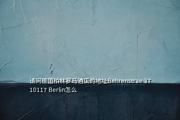 请问德国柏林罗马酒店的地址Behrenstrae 37 10117 Berlin怎么