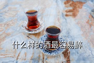 什么样的酒最容易醉