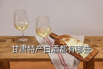 甘肃特产白酒都有哪些