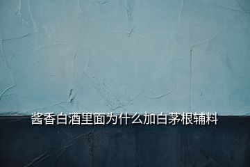 酱香白酒里面为什么加白茅根辅料