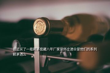 最近买了一瓶赖茅窖藏八年厂家是怀庄酒业是他们的系列赖茅酒么