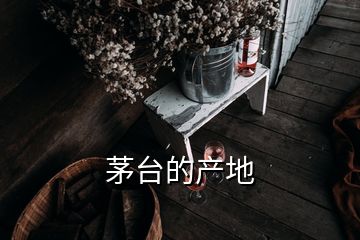 茅台的产地