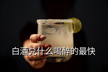 白酒兑什么喝醉的最快