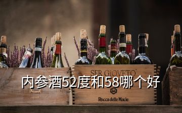 内参酒52度和58哪个好