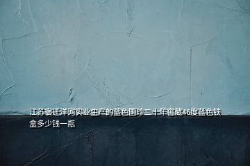 江苏宿迁洋河实业生产的蓝色国珍二十年窖藏46度蓝色铁盒多少钱一瓶