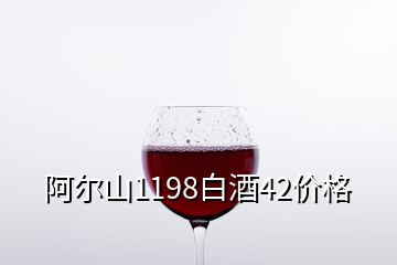 阿尔山1198白酒42价格