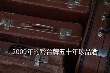 2009年的黔台牌五十年珍品酒