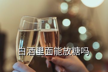 白酒里面能放糖吗