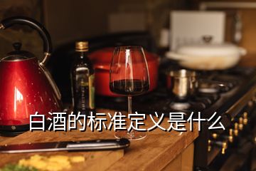 白酒的标准定义是什么