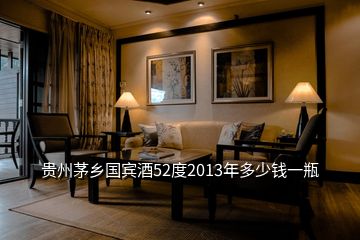 贵州茅乡国宾酒52度2013年多少钱一瓶