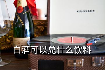 白酒可以兑什么饮料