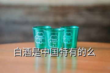 白酒是中国特有的么