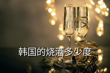 韩国的烧酒多少度