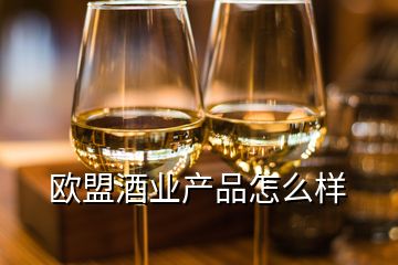 欧盟酒业产品怎么样