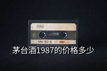 茅台酒1987的价格多少