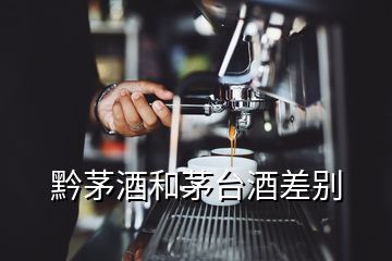 黔茅酒和茅台酒差别