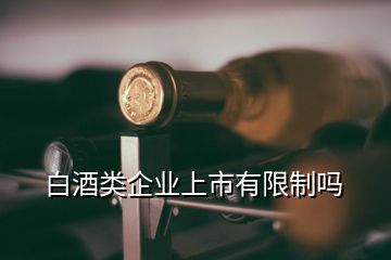 白酒类企业上市有限制吗