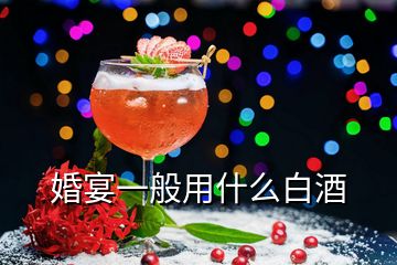 婚宴一般用什么白酒