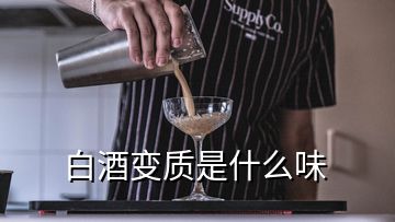 白酒变质是什么味