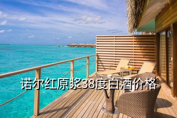 诺尔红原浆38度白酒价格