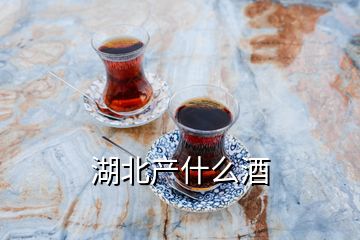 湖北产什么酒