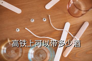 高铁上可以带多少酒