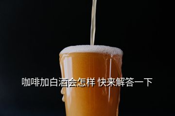 咖啡加白酒会怎样 快来解答一下