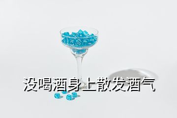 没喝酒身上散发酒气