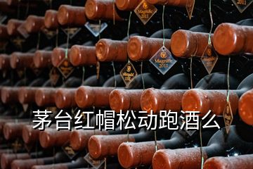 茅台红帽松动跑酒么