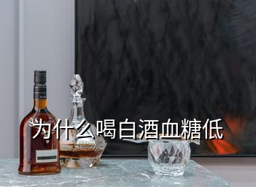 为什么喝白酒血糖低