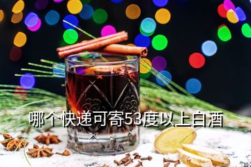 哪个快递可寄53度以上白酒