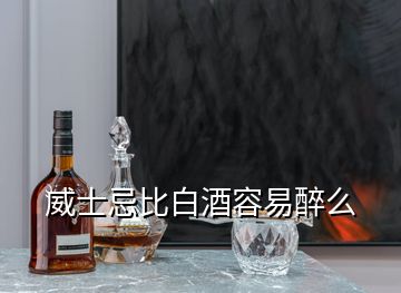 威士忌比白酒容易醉么