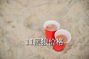 11黑狼价格