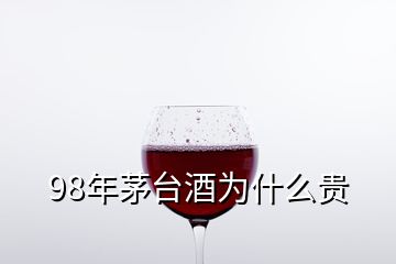 98年茅台酒为什么贵