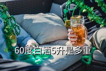 60度白酒5升是多重