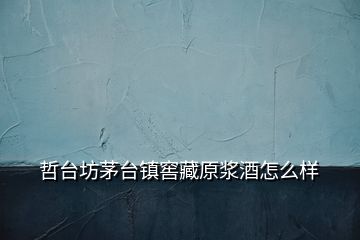 哲台坊茅台镇窖藏原浆酒怎么样