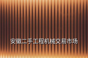 安徽二手工程机械交易市场