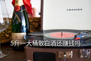 5升一大桶散白酒还赚钱吗