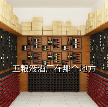 五粮液酒厂在那个地方